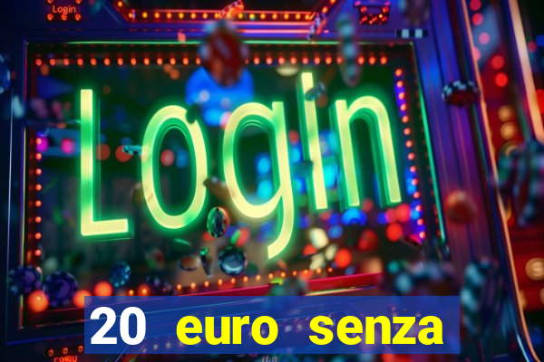 20 euro senza deposito casino