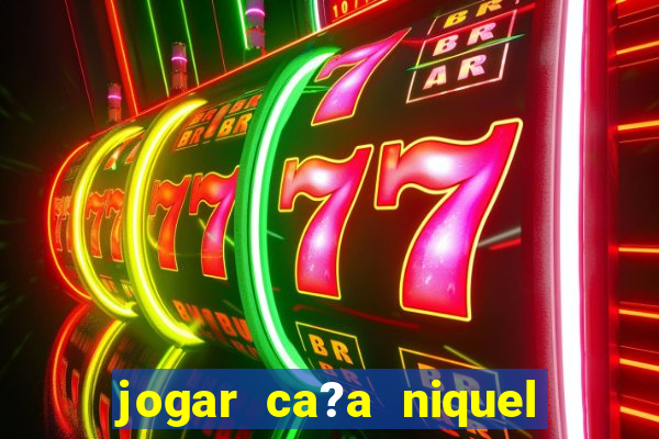 jogar ca?a niquel online gratis