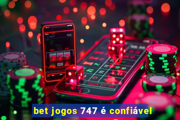 bet jogos 747 é confiável