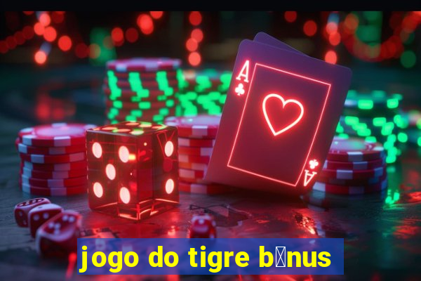 jogo do tigre b么nus