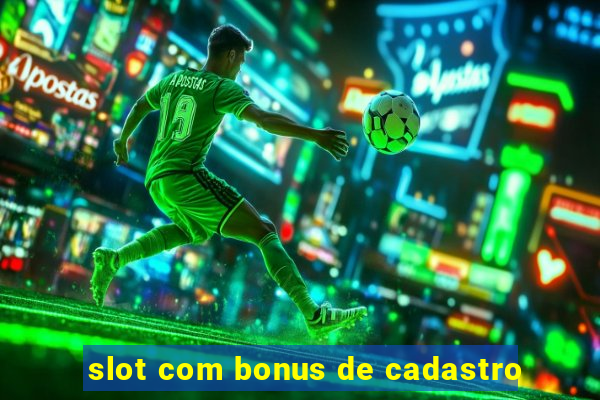 slot com bonus de cadastro