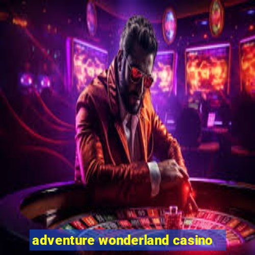 adventure wonderland casino