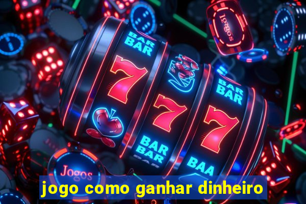 jogo como ganhar dinheiro