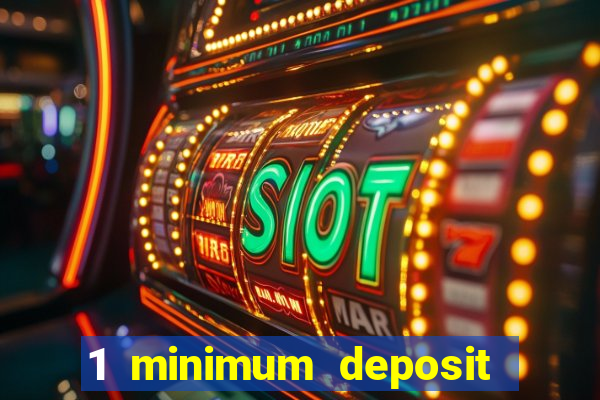 1 minimum deposit online casino