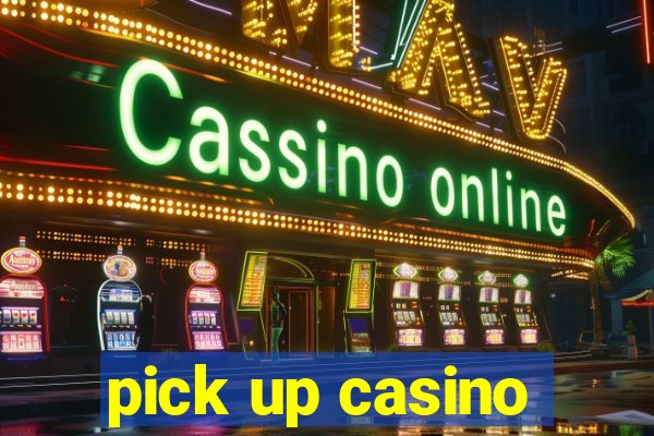 pick up casino