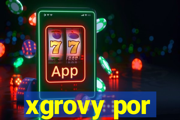 xgrovy por