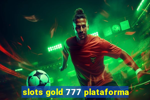 slots gold 777 plataforma