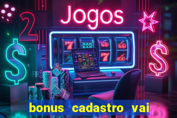 bonus cadastro vai de bet