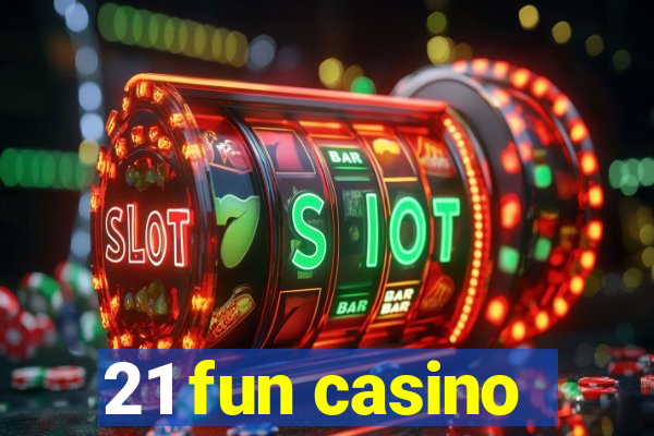 21 fun casino