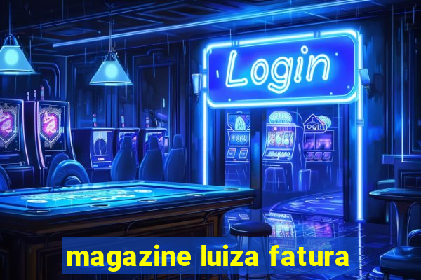 magazine luiza fatura