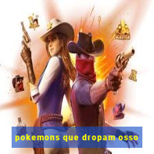 pokemons que dropam osso