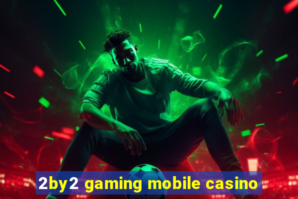 2by2 gaming mobile casino