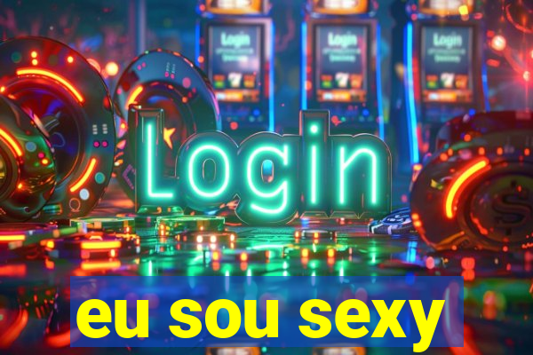 eu sou sexy