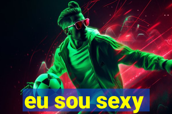 eu sou sexy