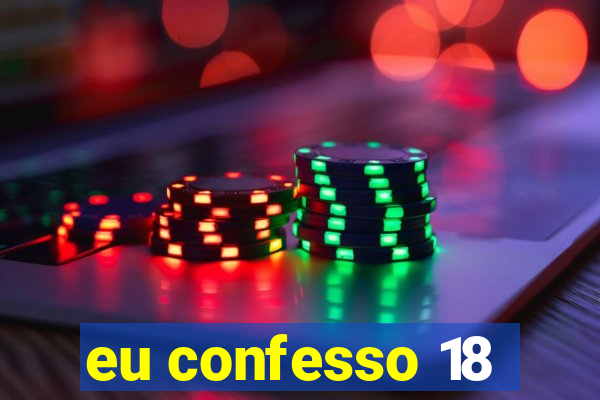 eu confesso 18