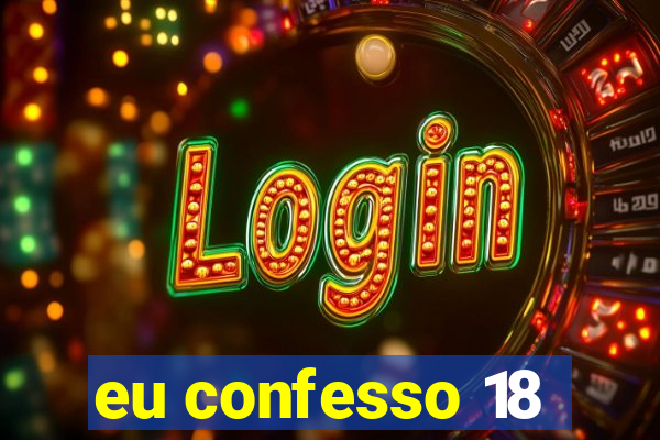 eu confesso 18