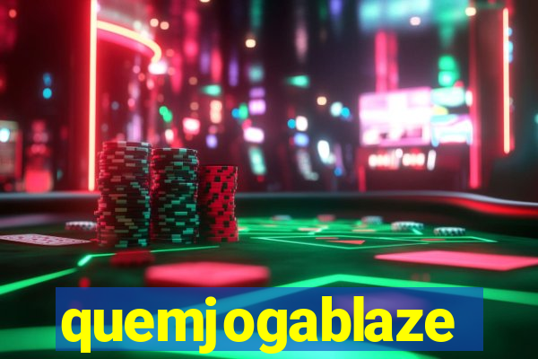 quemjogablaze