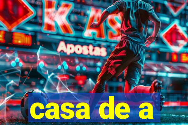 casa de a