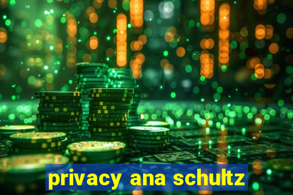 privacy ana schultz