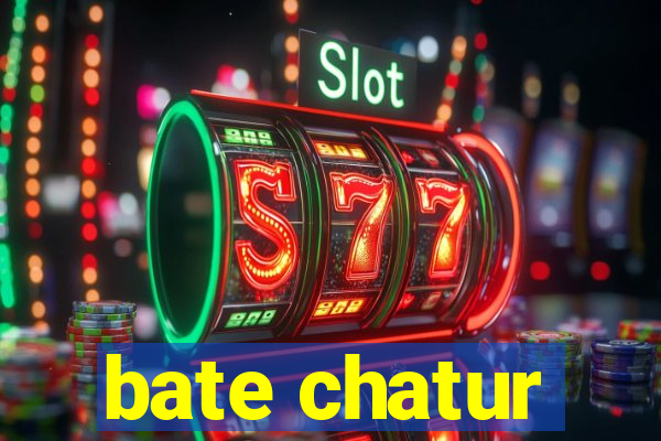 bate chatur