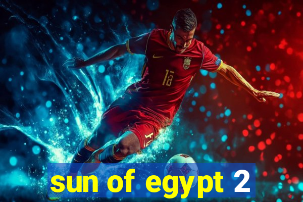 sun of egypt 2