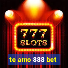 te amo 888 bet