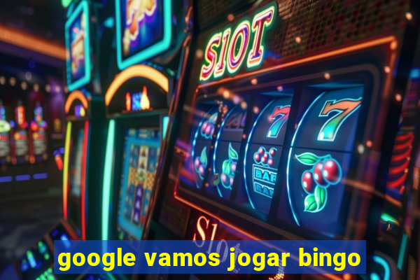 google vamos jogar bingo