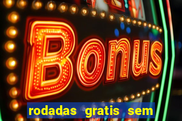 rodadas gratis sem deposito casino