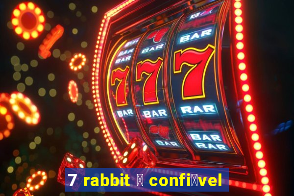 7 rabbit 茅 confi谩vel