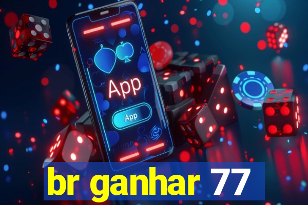 br ganhar 77