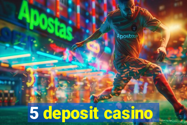 5 deposit casino