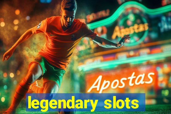 legendary slots