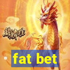 fat bet