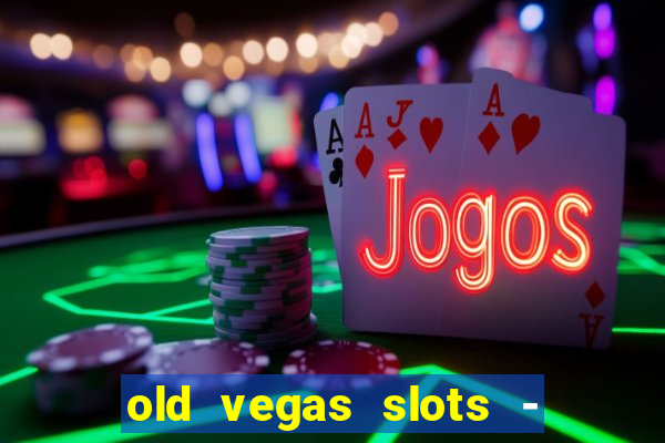 old vegas slots - casino 777