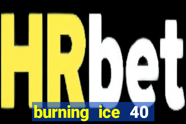 burning ice 40 slot online