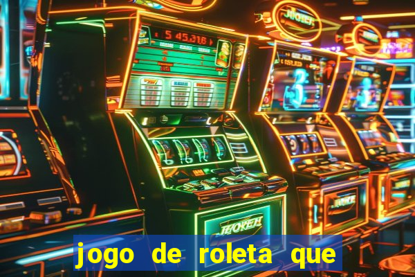 jogo de roleta que ganha dinheiro de verdade