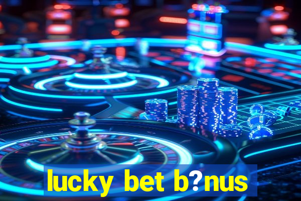 lucky bet b?nus