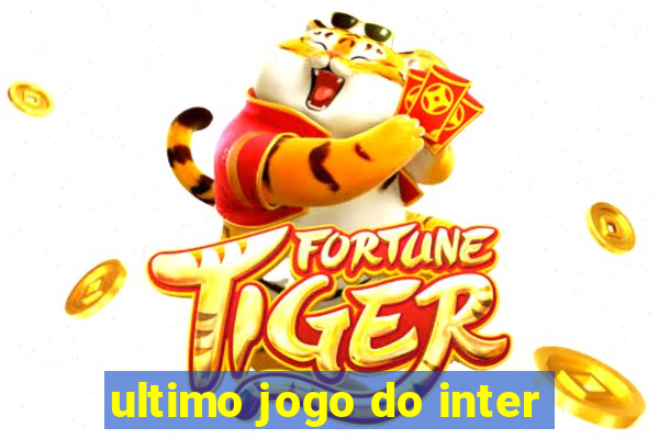 ultimo jogo do inter