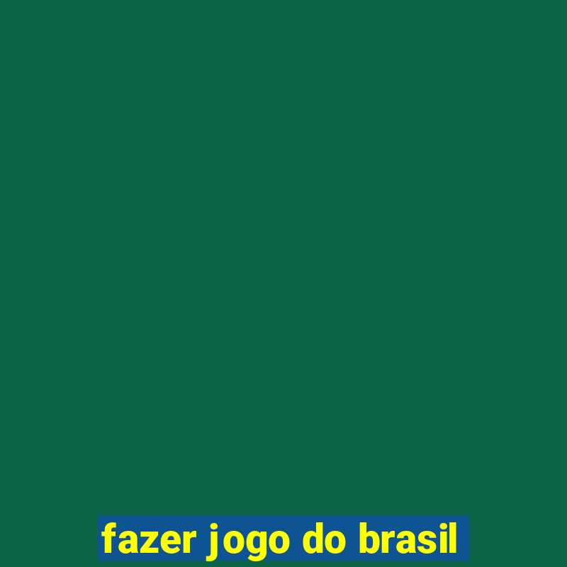 fazer jogo do brasil