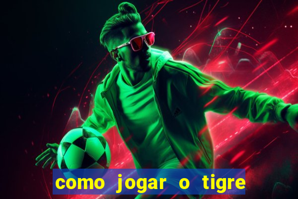 como jogar o tigre da fortuna