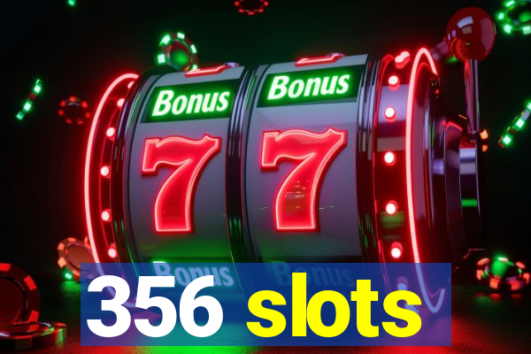 356 slots