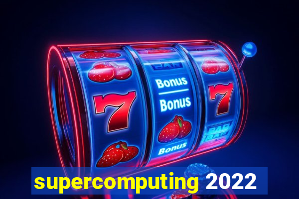 supercomputing 2022