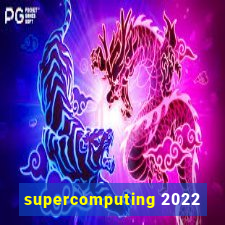 supercomputing 2022