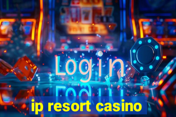 ip resort casino