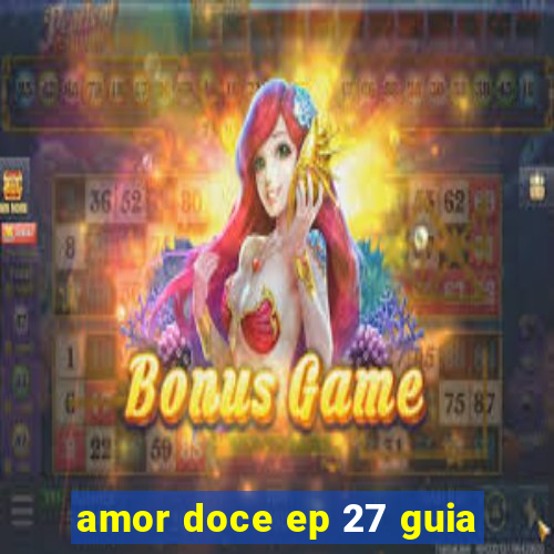 amor doce ep 27 guia