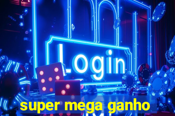 super mega ganho