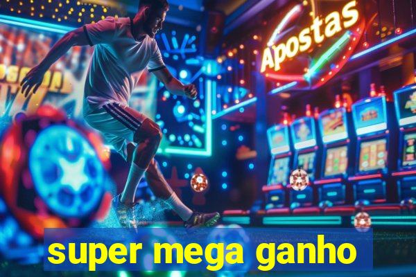 super mega ganho