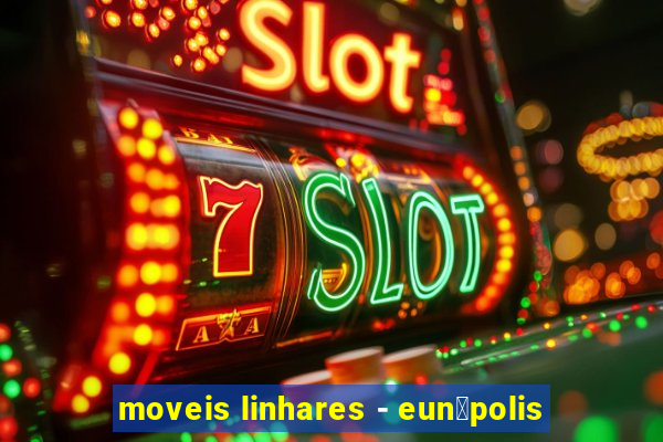 moveis linhares - eun谩polis