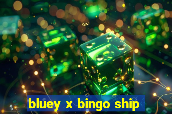 bluey x bingo ship