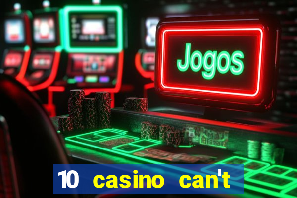 10 casino can't get over